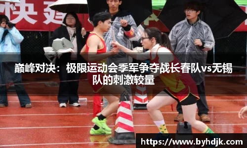巅峰对决：极限运动会季军争夺战长春队vs无锡队的刺激较量