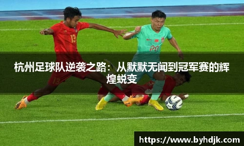 杭州足球队逆袭之路：从默默无闻到冠军赛的辉煌蜕变